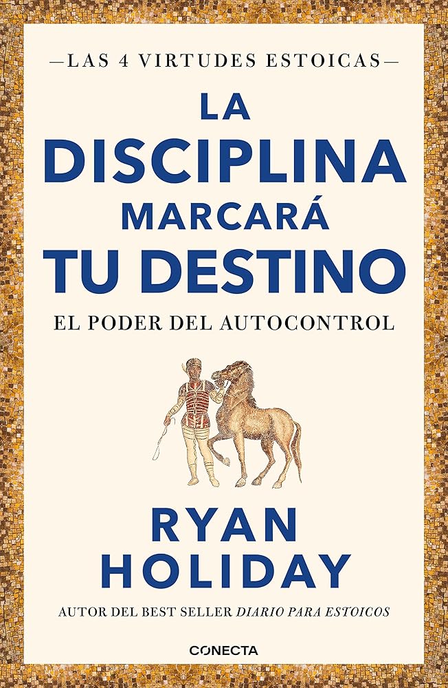 La disciplina marcará tu destino (Las 4 virtudes estoicas 2): El poder del autocontrol (Conecta) cover image